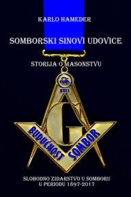 Title: Somborski sinovi udovice: Storija o masonstvu - Slobodno zidarstvo u Somboru u periodu 1897-2017, Author: Karlo Hameder