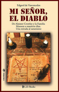 Title: Mi señor El Diablo. De Aleister Crowley y la Familia Manson a nuestros días. Una mirada al satanismo, Author: Edgard de Vasconcelos