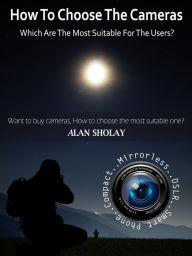 Title: How to Choose The Cameras, Which are The Most Suitable for The Users?, Author: Alan Sholay