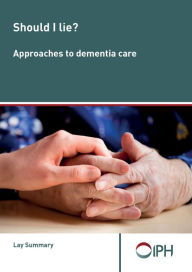 Title: Should I Lie? Approaches To Dementia Care: Lay Summary, Author: Institute of Public Health in Ireland