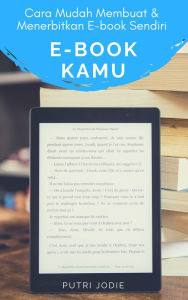 Title: E-BOOK KAMU, Cara Mudah Membuat dan Menerbitkan EBook Sendiri, Author: Putri Jodie