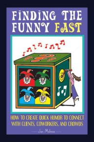 Title: Finding the Funny Fast: How to Create Quick Humor to Connect with Clients, Coworkers and Crowds, Author: Jan McInnis
