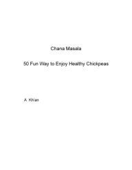 Title: Chana Masala 50 Fun Way to Enjoy Healthy Chickpeas, Author: A Kh'an