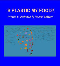 Title: Is Plastic My Food?, Author: Madhvi Chittoor