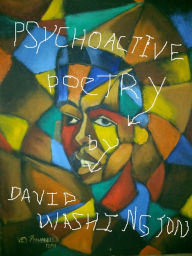 Title: Psychoactive Poetry: Poetry Therapy Meditations on the Quest for Ultimate Meaning, Author: David Washington