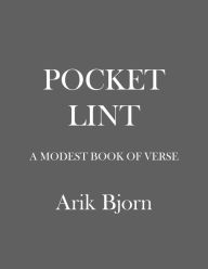 Title: Pocket Lint: a Modest Book of Verse, Author: Arik Bjorn