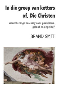 Title: In die greep van ketters: of, Die Christen, Author: Brand Smit