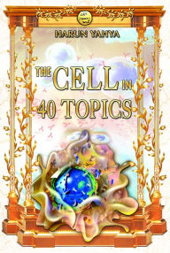 Title: The Cell in 40 Topics, Author: Harun Yahya