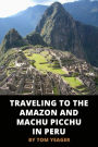 Traveling to the Amazon and Machu Picchu in Peru