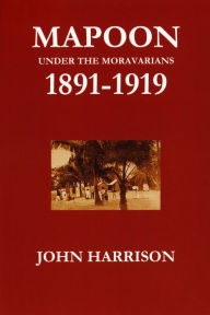 Title: Mapoon under the Moravians 1891-1919, Author: John Harrison