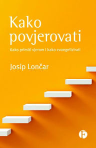 Title: Kako Povjerovati, Author: Josip Loncar
