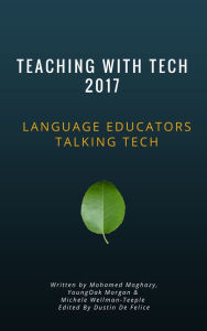 Title: Teaching with Tech 2017: Language Educators Talking Tech, Author: Dustin De Felice