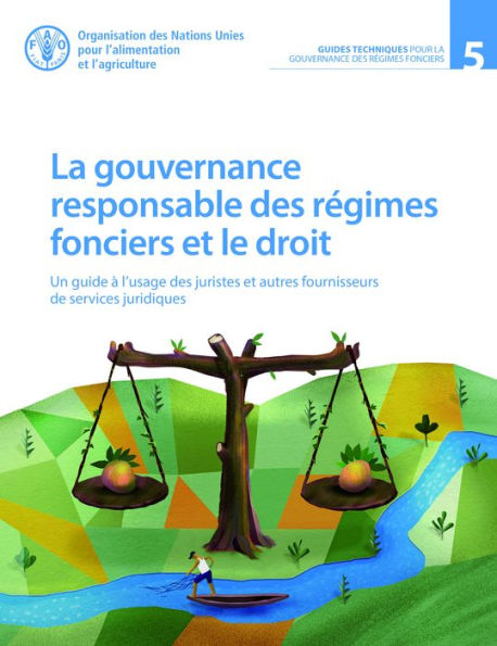 La gouvernance responsable des regimes fonciers et le droit: Un guide a l'usage des juristes et autres fournisseurs de services juridiques