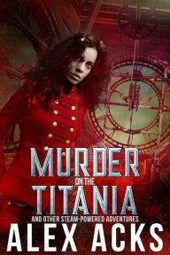 Title: Murder on the Titania and Other Steam-Powered Adventures, Author: Alex Acks