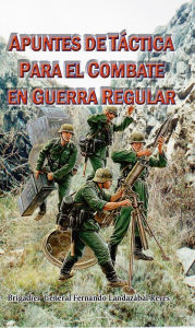 Title: Apuntes de táctica para el combate en guerra regular, Author: Fernando Landazábal Reyes