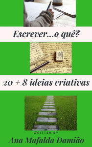 Title: Escrever...o quê? 20 + 8 ideias criativas, Author: Ana Mafalda Damião