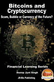 Title: Bitcoins and Cryptocurrency: Scam, Bubble or Currency of the Future?, Author: Dueep Jyot Singh