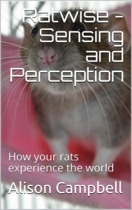 Title: Ratwise - Sensing and Perception (How your rats experience the world), Author: Alison Campbell