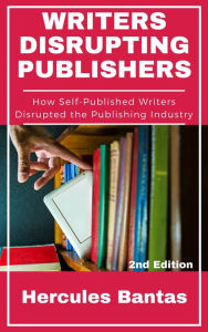Title: Writers Disrupting Publishers: How Self-Published Writers Disrupted the Publishing Industry, 2nd Edition, Author: Hercules Bantas