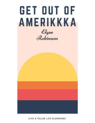 Title: Get Out of Amerikkka, Author: Elyse Robinson