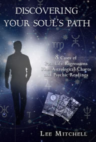 Title: Discovering Your Soul's Path, 8 Cases of Past Life Regression Plus Astrological Charts and Psychic Readings, Author: Lee Mitchell