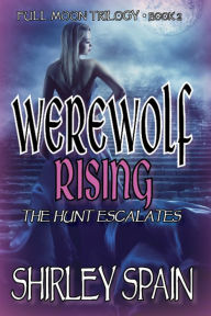 Title: Werewolf Rising: The Hunt Escalates, Author: Shirley Spain