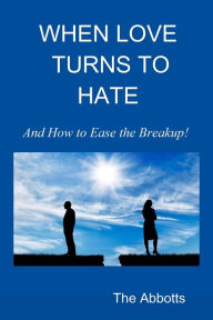 Title: When Love Turns to Hate : And How to Ease the Breakup!, Author: The Abbotts