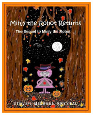 Title: Minjy the Robot Returns: The Sequel to Minjy the Robot, Author: Steven Michael Krystal