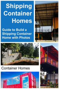 Title: Shipping Container Homes Guide to Build a Shipping Container Home with Photos, Author: BJ Honeydew