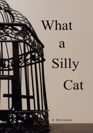 Title: What a Silly Cat, Author: B Mitreska