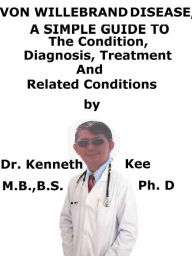 Title: Von Willebrand Disease, A Simple Guide To The Condition, Diagnosis, Treatment And Related Conditions, Author: Kenneth Kee