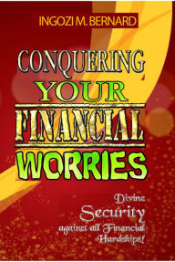 Title: Conquering Your Financial Worries, Author: Ingozi M. Bernard