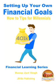 Title: Setting Up Your Own Financial Goals: How to Tips for Millennials, Author: Dueep Jyot Singh