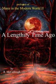 Title: A Lengthily Time Ago: Mana in the Modern World II, Author: R. McCullough