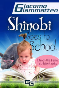 Title: Shinobi Goes To School, Life on the Farm for Kids, I, Author: Giacomo Giammatteo