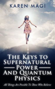 Title: The Keys to Supernatural Power and Quantum Physics, Author: Karen MAGI