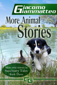 Title: More Animal Stories, Sanctuary Tales, III, Author: Giacomo Giammatteo