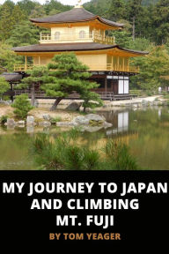 Title: My Journey to Japan and Climbing Mt. Fuji, Author: Tom Yeager