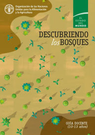 Title: Descubriendo los bosques: Guía docente (10-13 años). El estado del mundo, Author: Organización de las Naciones Unidas para la Alimentación y la Agricultura