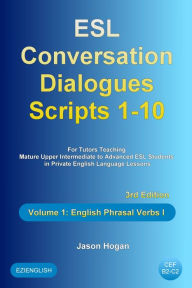 Title: ESL Conversation Dialogues Scripts 1-10 Volume 1: English Phrasal Verbs I, Author: Jason Hogan