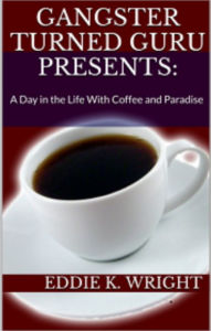 Title: Gangster Turned Guru Presents: A Day In The Life With Coffee and Paradise, Author: Eddie K. Wright