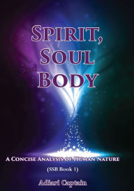 Title: Spirit, Soul, and Body - A Concise Analysis of Human Nature (SSB Book 1), Author: Captain Adiari