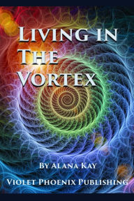 Title: Living in the Vortex, Author: Alana Kay