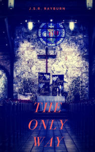 Title: The Only Way, Author: J.S.R. Rayburn