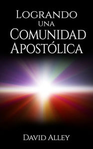 Title: Logrando una Comunidad Apostólica, Author: David Alley