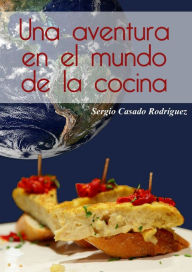Title: Una aventura en el mundo de la cocina, Author: Sergio Casado Rodríguez