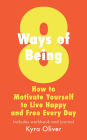 8 Ways of Being: How to Motivate Yourself to Live Happy and Free Every Day