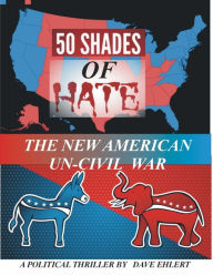 Title: 50 Shades of Hate, The New Un-American Civil War, Author: Dave Ehlert