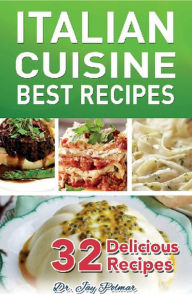 Title: Italian Recipes: Best Cuisine - 32 Delicious Recipes, Author: Dr. Jay Polmar