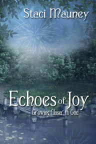 Title: Echoes of Joy: Growing Closer to God, Author: Staci Mauney